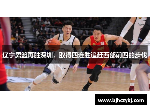 辽宁男篮再胜深圳，取得四连胜追赶西部前四的步伐